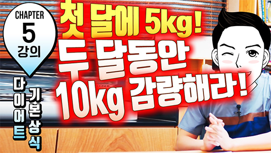 제5강 첫 달에 5kg, 두 달동안 10kg 감량해라!